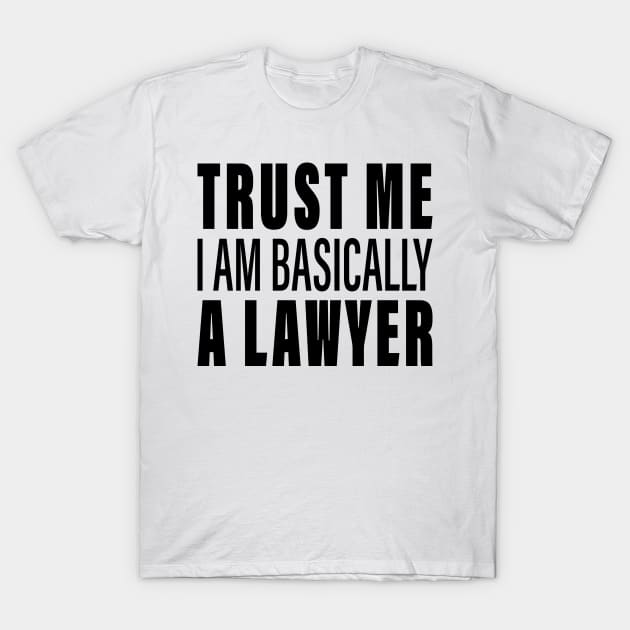 Trust Me I Am Basically A Lawyer T-Shirt by HeyListen